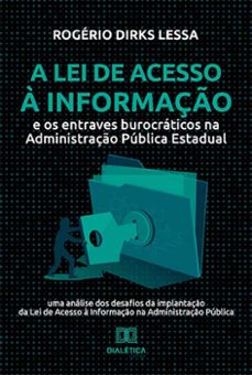 a lei de acesso a informaço e os entraves burocraticos na administraço publica estadual (ebook)-rogério dirks lessa-9786525245713