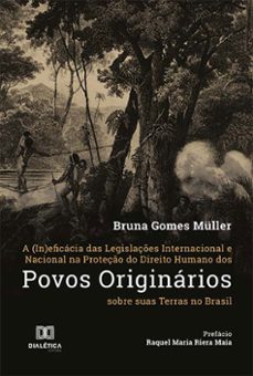 a (in)eficacia das legislaçes internacional e nacional na proteço do direito humano dos povos originarios sobre suas terras no brasil (ebook)-bruna gomes müller-9786525249513
