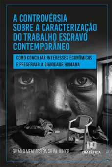 a controvérsia sobre a caracterização do trabalho escravo contemporâneo (ebook)-gilmar menezes da silva junior-9786525290713