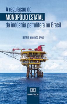 a regulaço do monopolio estatal da industria petrolifera no brasil (ebook)-9786527035213