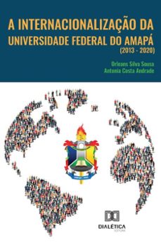 a internacionalizaço da universidade federal do amapa (2013 - 2020) (ebook)-orleans silva sousa-antonia costa andrade-9786527052913