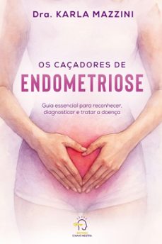 os caçadores de endometriose-dra. karla mazzini-9786554963213