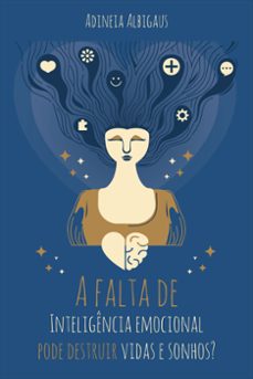 a falta de inteligencia emocional pode destruir vidas e sonhos? (ebook)-adineia albigaus-9786599948213