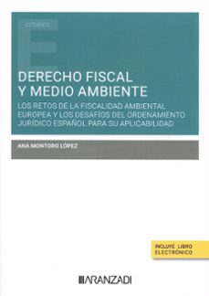derecho fiscal y medio ambiente. los retos de la fiscalidad y los desafios del ordenamiento juridico español para su aplicabilidad-ana montoro lopez-9788410851313