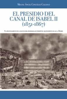 el presidio del canal de isabel ii (1851-1867).-miguel angel gonzalez gallego-9788411374613