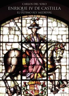 enrique iv de castilla. el último rey medieval-carlos del solo-9788413047713