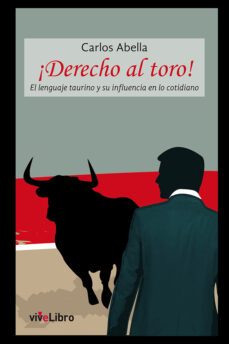 ¡derecho al toro!: el lenguaje taurino y su influencia en lo cotidiano-carlos abella martin-9788416317813