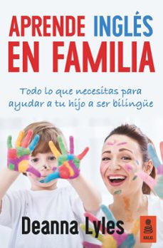 ingles en familia: todo lo que necesitas para ayudar a tu hijo a ser bilingue-deanna lyles-9788416523313