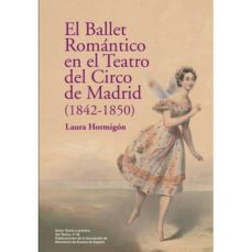 el ballet romantico en el teatro del circo de madrid (1842-1850)-laura hormigon-9788417189013