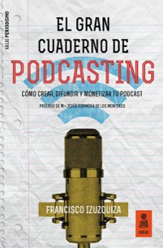 el gran cuaderno de podcasting: como crear, difundir y monetizar tu podcast-9788417248413