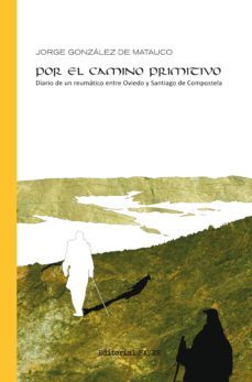 por el camino primitivo: diario de un reumatico entre oviedo y santiago de compostela (ebook)-jorge gonzalez de matauco-9788417486013