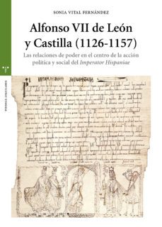 alfonso vii de leon y castilla (1126-1157): relaciones de poder en el centro de la accion politica y social del imperator        hispaniae-sonia vital fernandez-9788417987213