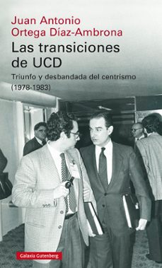 las transiciones de ucd: triunfo y desbandada del centrismo (1978-1983)-9788418218613