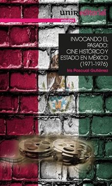 invocando el pasado. cine historico y estado en mexico (1971-1976 )-iris pascual gutierrez-9788418367113