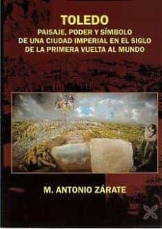 toledo: paisaje, poder y simbolo de una ciudad imperial en el siglo de la primera vuelta al mundo-9788418409813