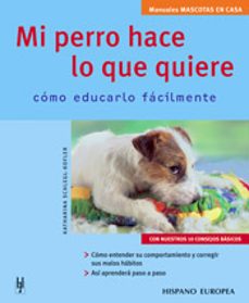 mi perro hace lo que quiere (manuales mascotas en casa)-9788425516313