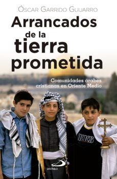 arrancados de la tierra prometida: comunidades arabes cristianas en oriente medio-oscar garrido guijarro-9788428550413