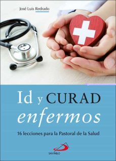 id y curad enfermos: 16 lecciones para la pastoral de la salud-jose luis redrado marchite-9788428563413