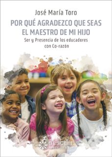 por que agradezco que seas el maestro de mi hijo. ser y presencia de los educadores con co-razón-jose mª toro ales-9788433032713