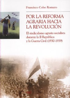 por la reforma agraria hacia la revolucion: el sindicalismo agrar io socialista durante la segunda republica y la guerra civil-9788433846013