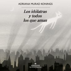 los idolatras y todos los que aman (audiolibro)-adriana murad konings-9788433947413