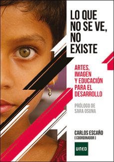 lo que no se ve no existe. artes, imagen y educacion para el desa rrollo-jose carlos escaño gonzalez-9788436275513