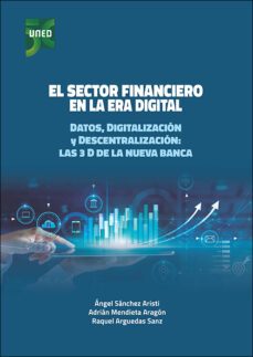 el sector financiero en la era digital. datos, digitalizacion y d escentralizacion: las 3d de la nueva banca-angel sanchez aristi-9788436278613