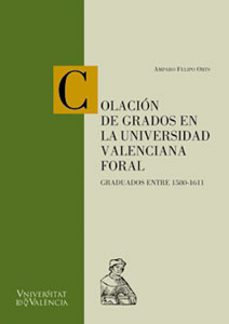 colacion de grados en la universidad valenciana floral. graduados entre 1580-1611-amparo felipo orts-francisca miralles vives-9788437055213