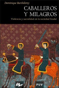 caballeros y milagros: violencia y sacralidad en la sociedad feud al-dominique barthelemy-9788437062013