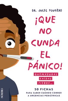 que no cunda el panico. quemaduras, caidas, fiebre. 50 fichas para saber cuando correr a urgencias pediatricas-9788441551213