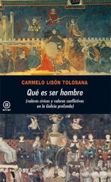 que es ser hombre: valores civicos y valores conflictivos en la g alicia profunda-carmelo lison tolosana-9788446030713