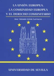la union europea. la comunidad europea y el derecho comunitario-jose antonio giron larrucea-9788447207213
