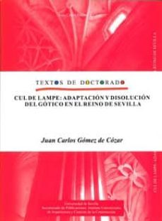 cul de lampe: adaptacion y disolucion del gotico en el reino de s evilla (textos de doctorado)-juan carlos gomez de cozar-9788447211913