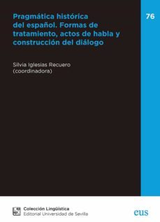 pragmatica historica del español: formas de tratamiento, actos de habla y construccion del dialogo-9788447222513
