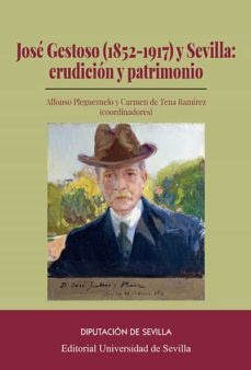 jose gestoso (1852-1917) y sevilla: erudiccion y patrimonio-alfonso pleguezuelo- tena ramirez-9788447230013