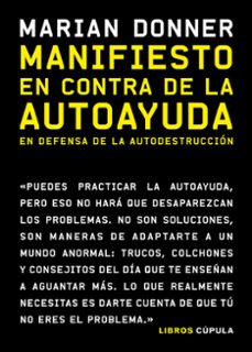 manifiesto en contra de la autoayuda: en defensa de la autodestruccion-marian donner-9788448027513
