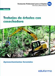 uf0270. trabajo de arboles con cosechadora. certificado de profes ionalidad aprovechamientos forestales. familia profesional agraria. formacion para el empleo-9788467692013