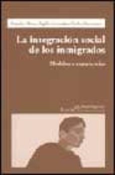la integracion social de los inmigrados: modelos y experiencias-francisco checa y olmos-angeles arjona-9788474266313