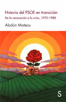 historia del psoe en transicion: de la renovacion a la crisis, 1970-1988-abdon mateos-9788477379713