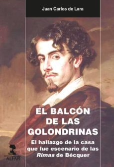 el balcon de las golondrinas: el hallazgo de la casa que fue escenario de las rimas de becquer-juan carlos de lara-9788478988013