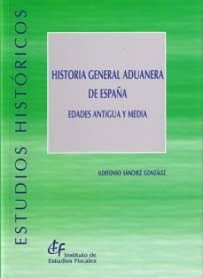 historia general aduanera de españa: edades antigua y media-ildefonso sanchez gonzalez-9788480083713