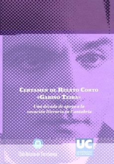 certamen de relato corto gabino teira: una decada de apoyo a la v ocacion literaria en cantabria-9788481024913