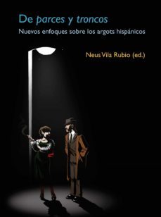 de parces y troncos: nuevos enfoques sobre los argots hispanicos-neus (eds.) vila rubio-9788484096313