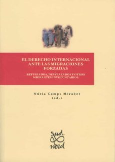 el derecho internacional ante las migraciones forzadas: refugiado s, desplazados y otros migrantes involuntarios-nuria (ed.) camps mirabet-9788484099413