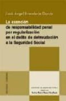 la exencion de responsabilidad penal por regularizacion en el del ito de defraudacion a la seguridad social-9788484449713