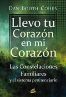 llevo tu corazon en mi corazon: las constelaciones familiares y e el sistema penitenciario-dan booth cohen-9788484453413