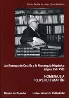 las finanzas de castilla y la monarquia (siglos xvi-xvii): homena je a felipe ruiz martin-pedro de lorca tedde-9788484484813