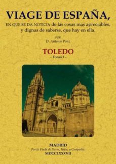 viage de españa, en que se da noticia de las cosas mas apreciables, y dignas de saberse, que hay en ella: toledo (tomo 1)-antonio ponz-9788490015513