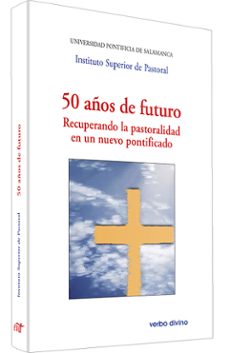 50 años de futuro. recuperando la pastoralidad en un nuevo pontif icado-9788490730713