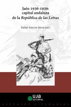 jaen, 1936-1939: capital andaluza de la republica de las letras-9788491593713